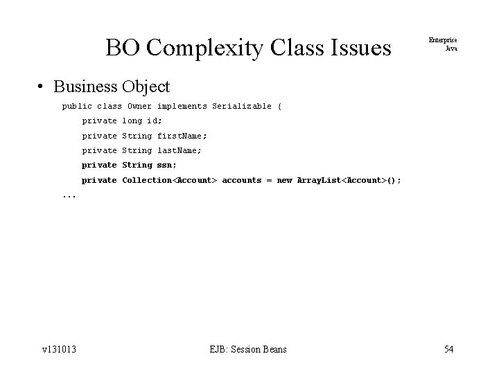 BO Complexity Class Issues Enterprise Java • Business Object public class Owner implements Serializable