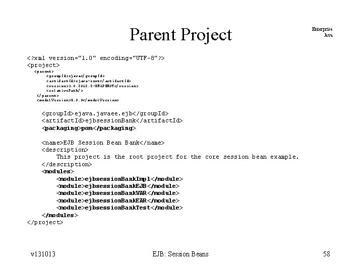 Parent Project Enterprise Java <? xml version="1. 0" encoding="UTF-8"? > <project> <parent> <group. Id>ejava</group.