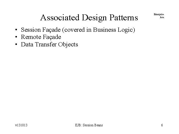 Associated Design Patterns Enterprise Java • Session Façade (covered in Business Logic) • Remote