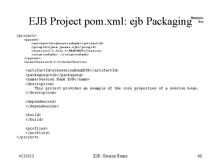 EJB Project pom. xml: ejb Packaging Enterprise Java <project> <parent> <artifact. Id>ejbsession. Bank</artifact. Id>