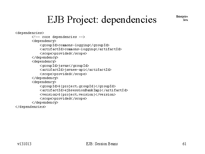 EJB Project: dependencies Enterprise Java <dependencies> <!-- core dependencies --> <dependency> <group. Id>commons-logging</group. Id>