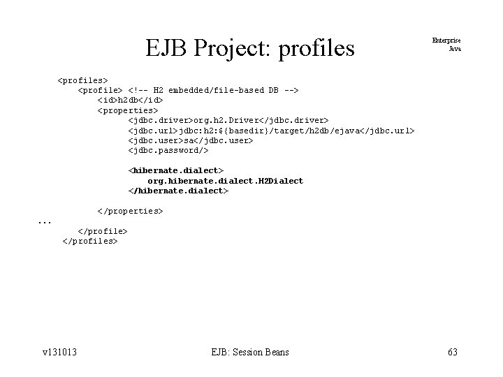 EJB Project: profiles Enterprise Java <profiles> <profile> <!-- H 2 embedded/file-based DB --> <id>h