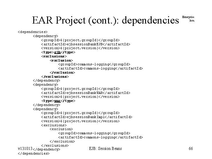 EAR Project (cont. ): dependencies <dependencies> <dependency> <group. Id>${project. group. Id}</group. Id> <artifact. Id>ejbsession.