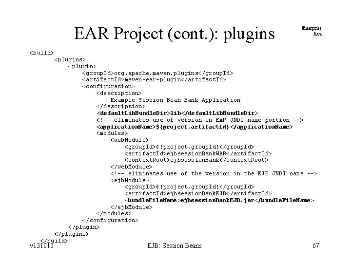 EAR Project (cont. ): plugins Enterprise Java <build> <plugins> <plugin> <group. Id>org. apache. maven.