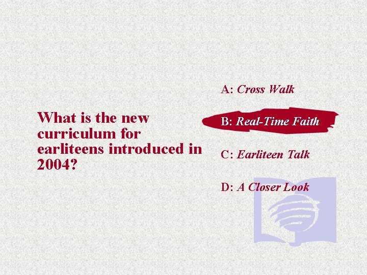 A: Cross Walk What is the new curriculum for earliteens introduced in 2004? B: