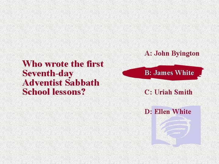 A: John Byington Who wrote the first Seventh-day Adventist Sabbath School lessons? B: James A: John Byington Who wrote the first Seventh-day Adventist Sabbath School lessons? B: James