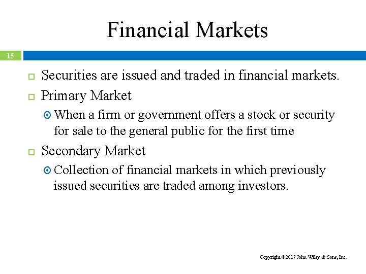 Financial Markets 15 Securities are issued and traded in financial markets. Primary Market When