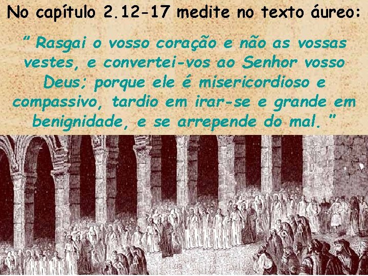 No capítulo 2. 12 -17 medite no texto áureo: ” Rasgai o vosso coração