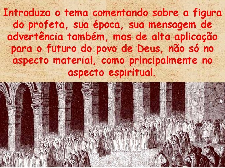 Introduza o tema comentando sobre a figura do profeta, sua época, sua mensagem de