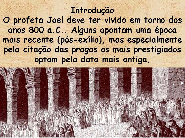 Introdução O profeta Joel deve ter vivido em torno dos anos 800 a. C.