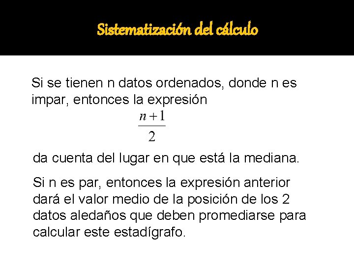 Sistematización del cálculo Si se tienen n datos ordenados, donde n es impar, entonces