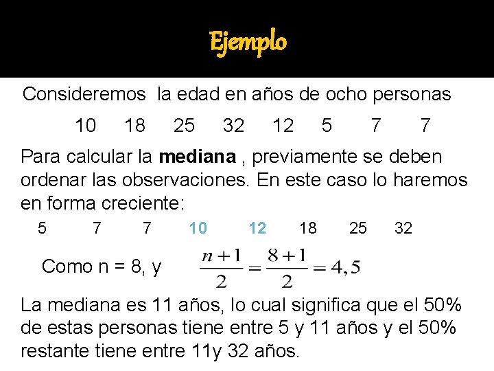 Ejemplo Consideremos la edad en años de ocho personas 10 18 25 32 12