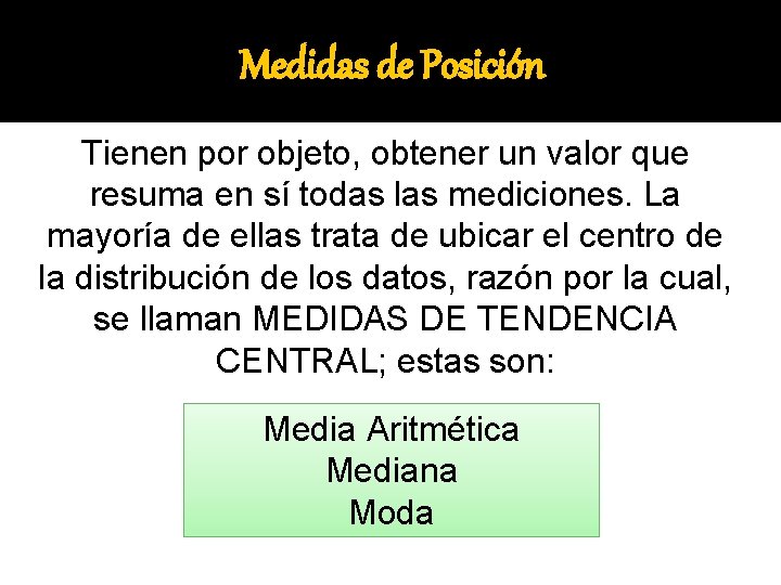 Medidas de Posición Tienen por objeto, obtener un valor que resuma en sí todas