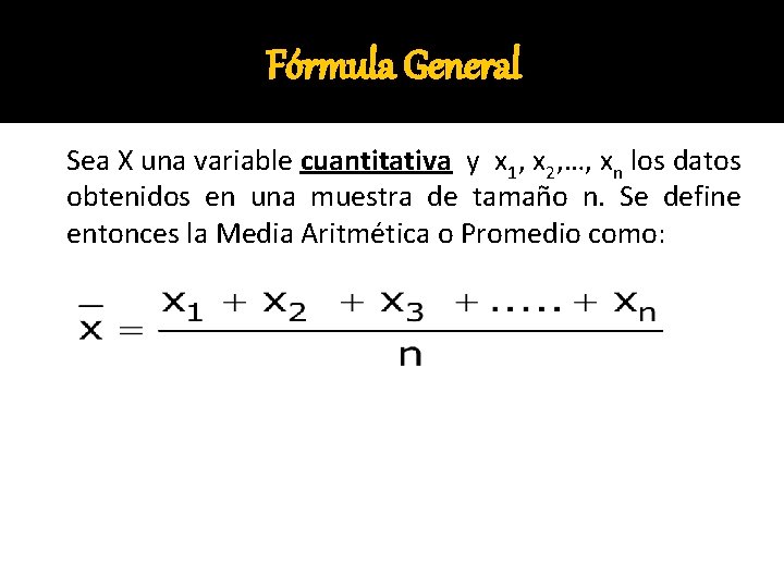 Fórmula General Sea X una variable cuantitativa y x 1, x 2, …, xn