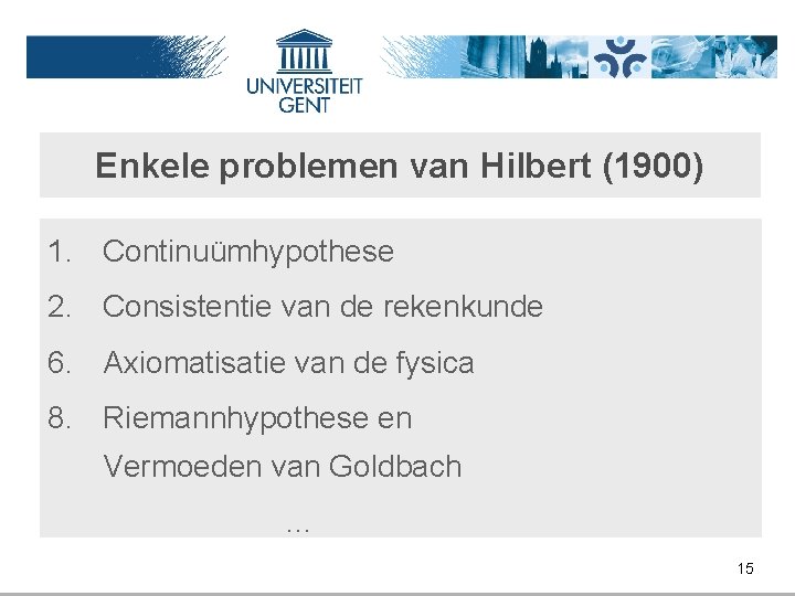 Enkele problemen van Hilbert (1900) 1. Continuümhypothese 2. Consistentie van de rekenkunde 6. Axiomatisatie