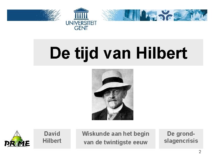 De tijd van Hilbert David Hilbert Wiskunde aan het begin van de twintigste eeuw