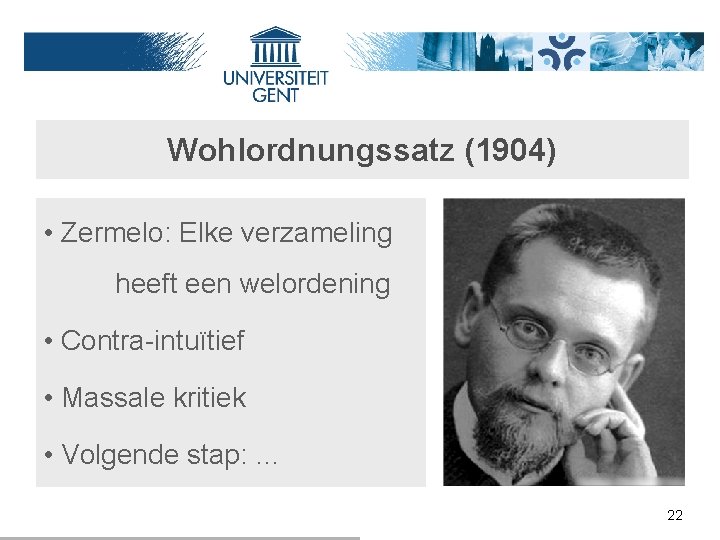 Wohlordnungssatz (1904) • Zermelo: Elke verzameling heeft een welordening • Contra-intuïtief • Massale kritiek