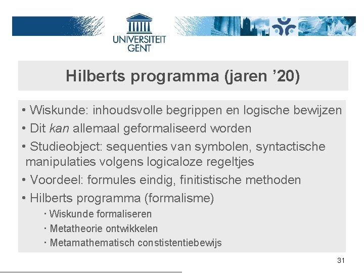 Hilberts programma (jaren ’ 20) • Wiskunde: inhoudsvolle begrippen en logische bewijzen • Dit