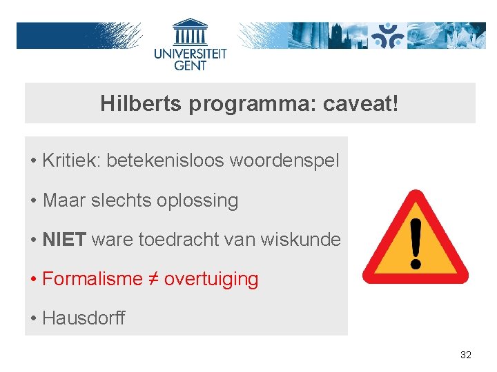 Hilberts programma: caveat! • Kritiek: betekenisloos woordenspel • Maar slechts oplossing • NIET ware