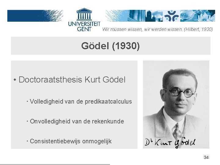 Wir müssen wissen, wir werden wissen. (Hilbert, 1930) Gödel (1930) • Doctoraatsthesis Kurt Gödel