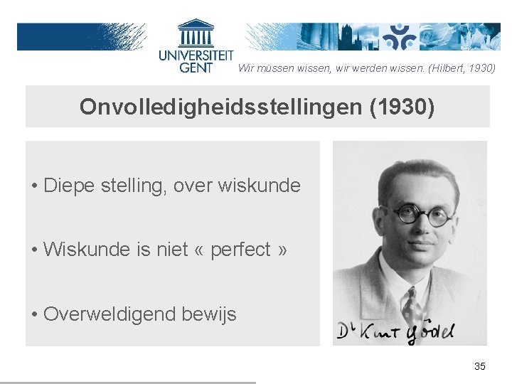 Wir müssen wissen, wir werden wissen. (Hilbert, 1930) Onvolledigheidsstellingen (1930) • Diepe stelling, over