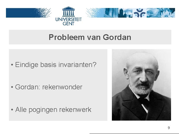 Probleem van Gordan • Eindige basis invarianten? • Gordan: rekenwonder • Alle pogingen rekenwerk