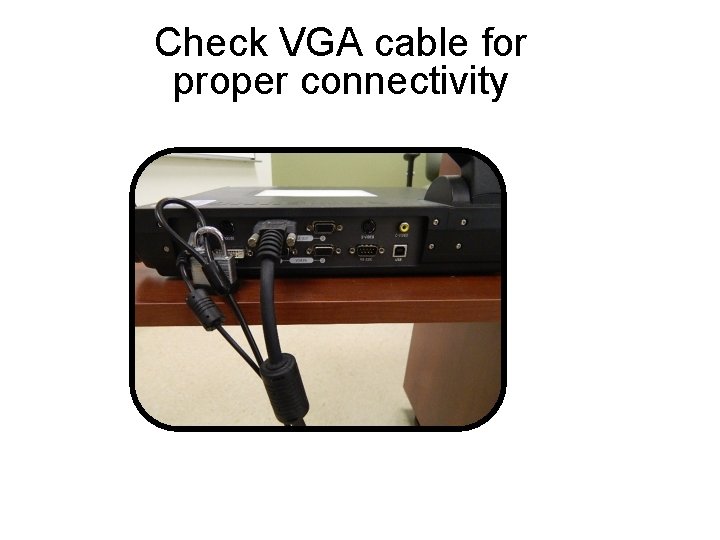 Check VGA cable for proper connectivity 