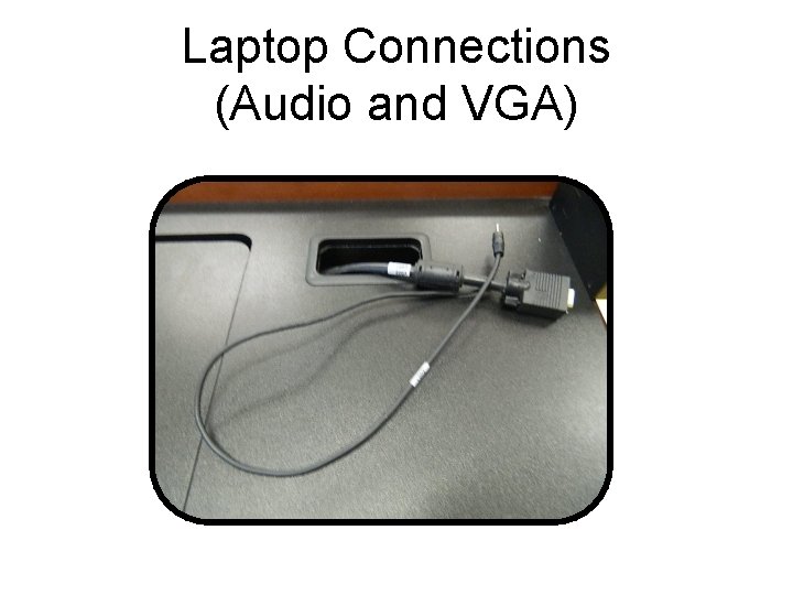 Laptop Connections (Audio and VGA) 