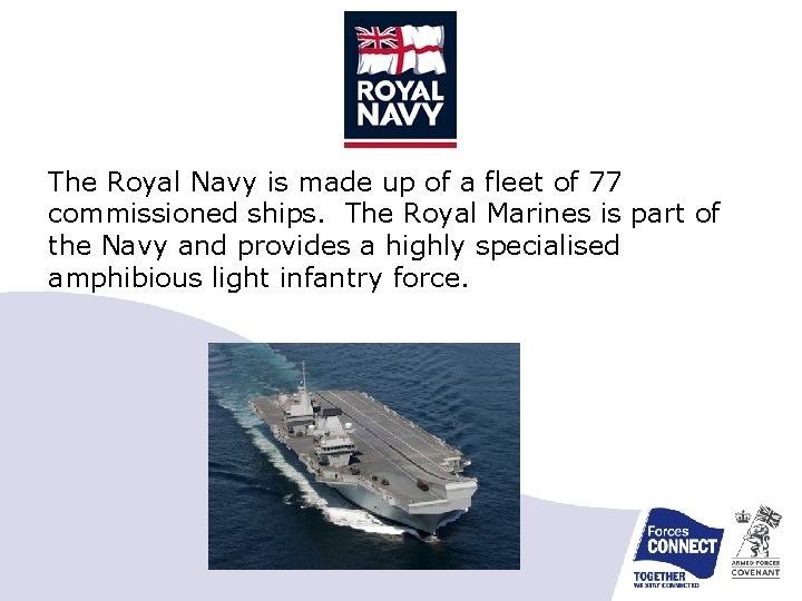 The Royal Navy is made up of a fleet of 77 commissioned ships. The