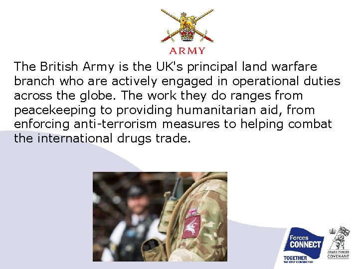 The British Army is the UK's principal land warfare branch who are actively engaged