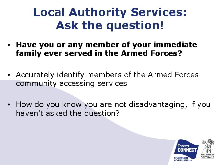 Local Authority Services: Ask the question! • Have you or any member of your