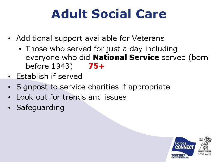 Adult Social Care • Additional support available for Veterans • Those who served for