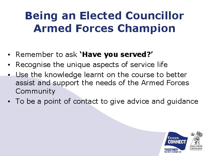 Being an Elected Councillor Armed Forces Champion • Remember to ask ‘Have you served?