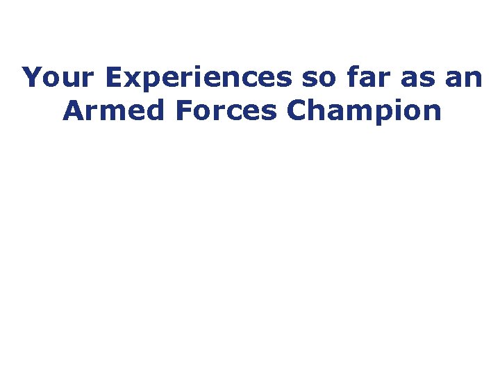 Your Experiences so far as an Armed Forces Champion 