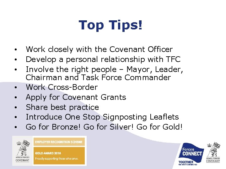 Top Tips! • • Work closely with the Covenant Officer Develop a personal relationship