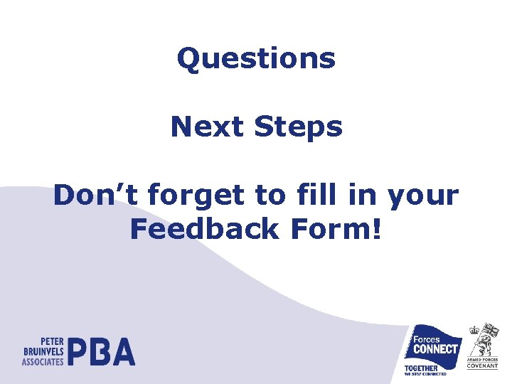 Questions Next Steps Don’t forget to fill in your Feedback Form! 