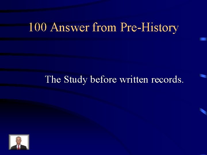 100 Answer from Pre-History The Study before written records. 