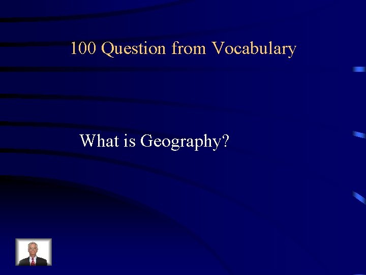 100 Question from Vocabulary What is Geography? 