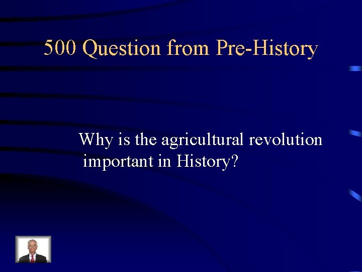 500 Question from Pre-History Why is the agricultural revolution important in History? 