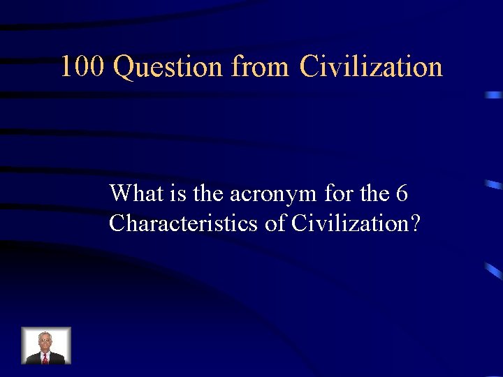 100 Question from Civilization What is the acronym for the 6 Characteristics of Civilization?