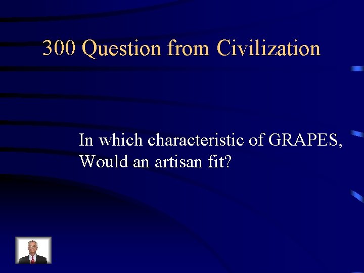 300 Question from Civilization In which characteristic of GRAPES, Would an artisan fit? 