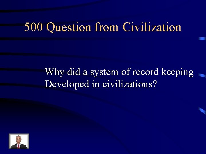 500 Question from Civilization Why did a system of record keeping Developed in civilizations?