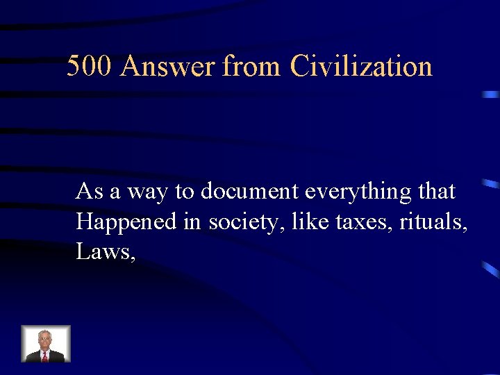 500 Answer from Civilization As a way to document everything that Happened in society,