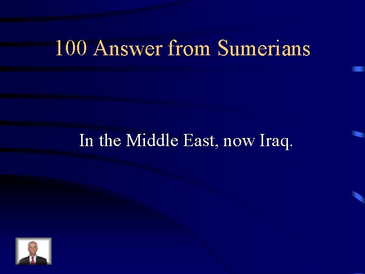 100 Answer from Sumerians In the Middle East, now Iraq. 