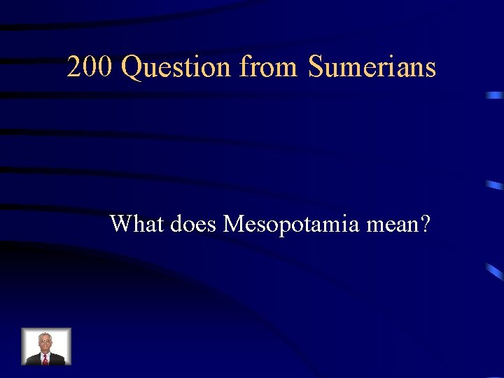 200 Question from Sumerians What does Mesopotamia mean? 