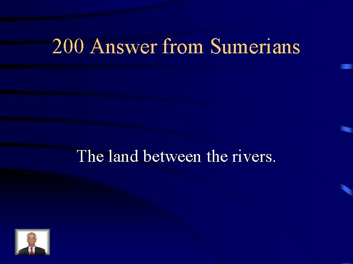 200 Answer from Sumerians The land between the rivers. 