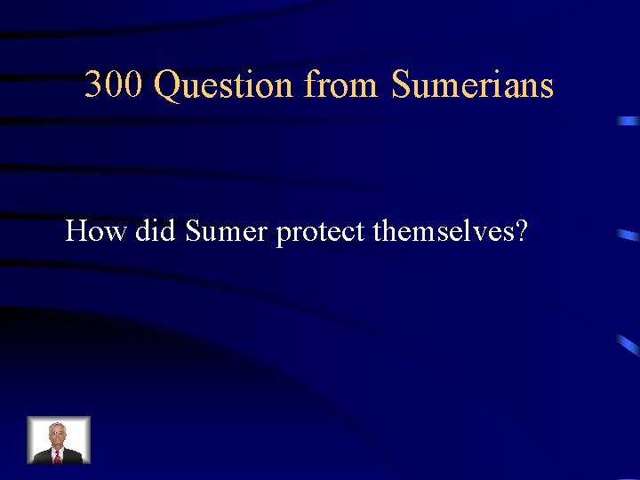 300 Question from Sumerians How did Sumer protect themselves? 