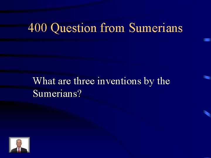 400 Question from Sumerians What are three inventions by the Sumerians? 