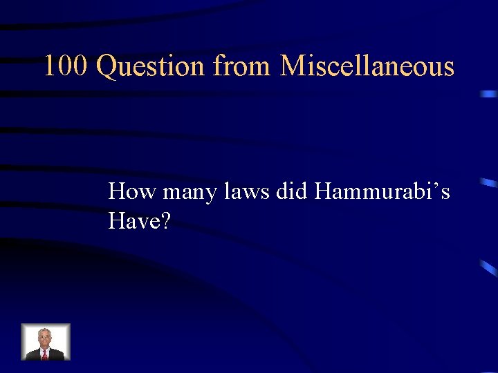 100 Question from Miscellaneous How many laws did Hammurabi’s Have? 