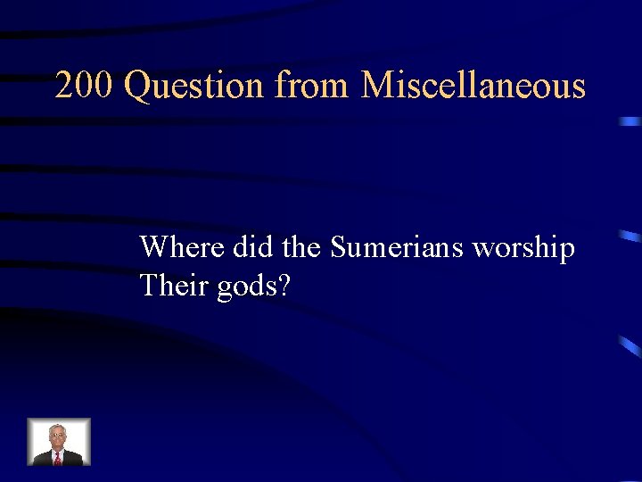 200 Question from Miscellaneous Where did the Sumerians worship Their gods? 